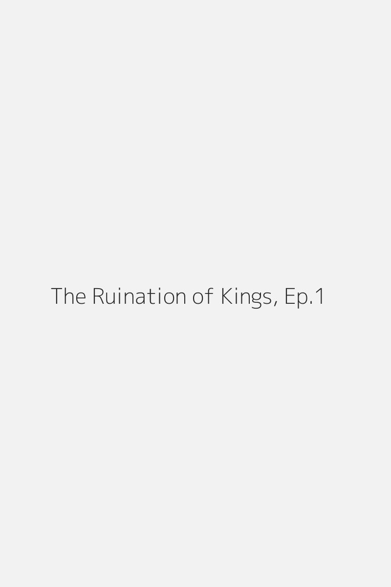 The Ruination of Kings, Ep.1